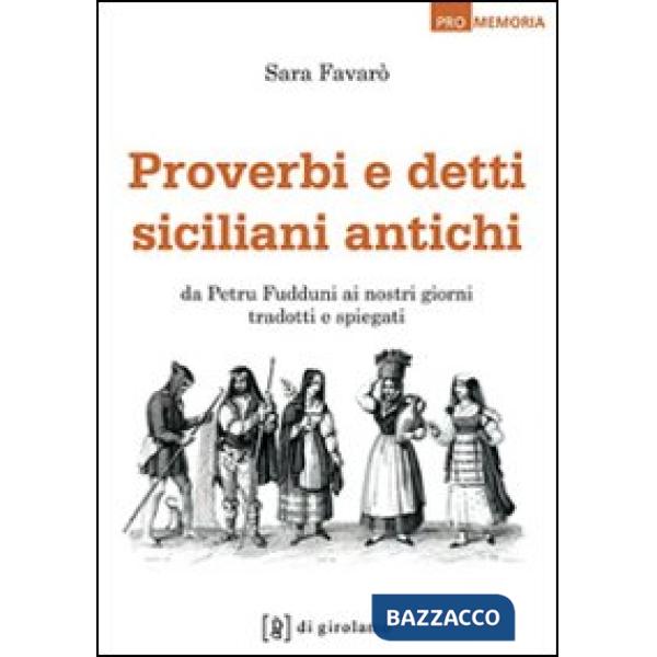 Proverbi e detti siciliani antichi. Da Petru Fudduni ai nostri giorni tradotti e spiegati
