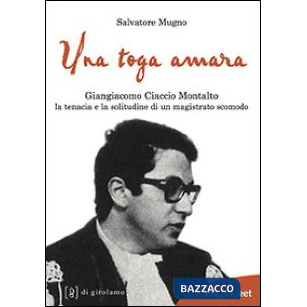 Toga amara. Giangiacomo Ciaccio Montalto la tenacia e la solitudine di un magistrato scomodo (Una)