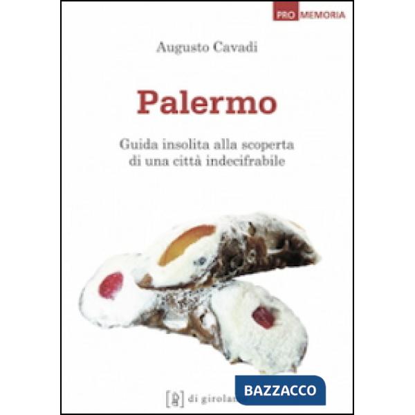 Palermo. Guida insolita alla scoperta di una città indecifrabile