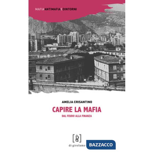 Capire la mafia. Dal feudo alla finanza