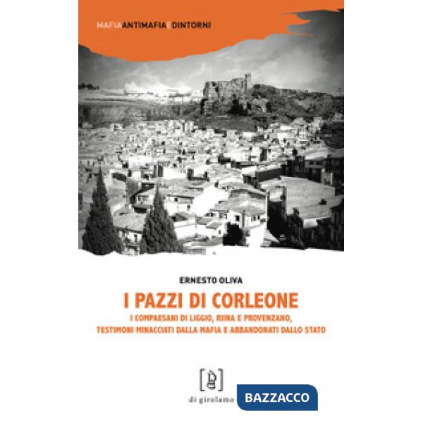 Pazzi di Corleone. I compaesani di Liggio, Riina e Provenzano, testimoni minacciati dalla mafia e abbandonati dallo Stato (I)