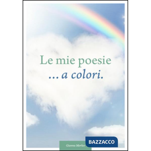 Mie poesie... a colori. Dedicate alla vita (Le)