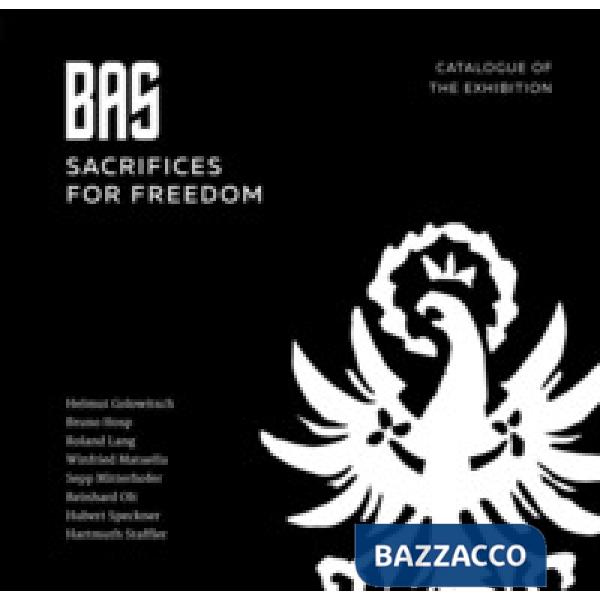 BAS. Sacrifices for Freedom. Catalogue of the exhibition. Ediz. illustrata