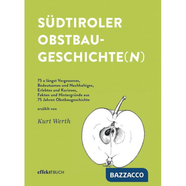 Südtiroler Obstbaugeschichte(n). 75 x längst Vergessenes, Bedeutsames und Nachhaltiges, Erlebtes und Kurioses, Fakten und Hinter