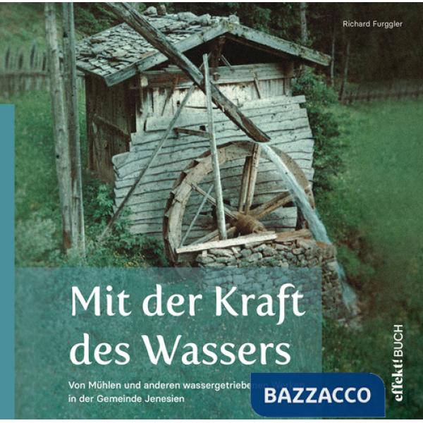 Mit der Kraft des Wassers. Von Mühlen und anderen wassergetriebenen Werken in der Gemeinde Jenesien
