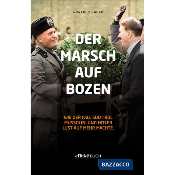 Marsch auf Bozen. Wie der Fall Südtirol Mussolini und Hitler Lust auf mehr machte (Der)