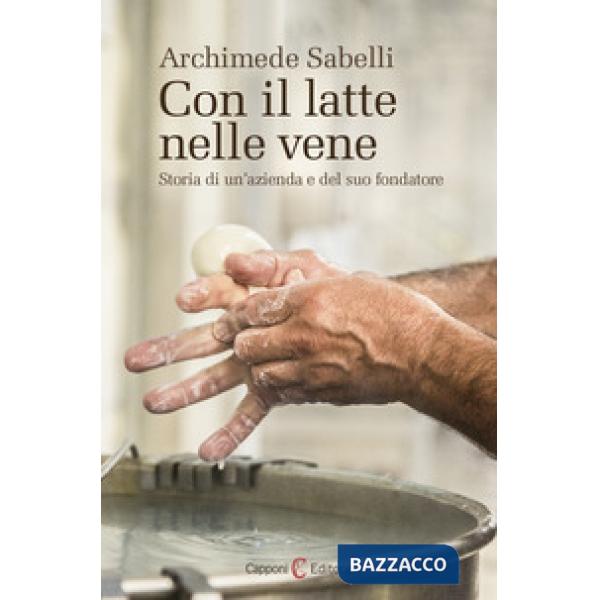 Con il latte nelle vene. Storia di un'azienda e del suo fondatore