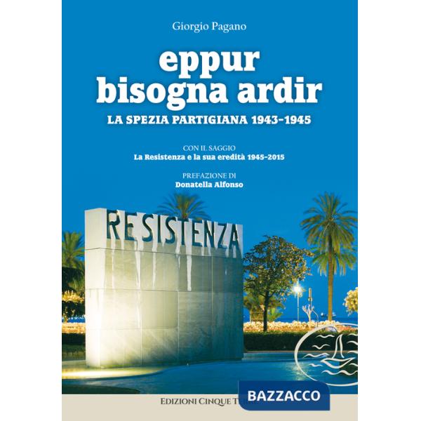 Eppur bisogna ardir. La Spezia partigiana 1943-45