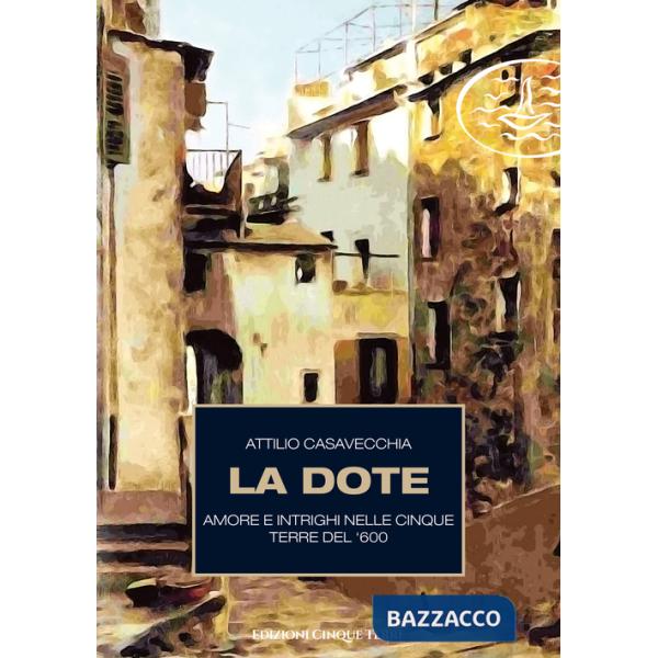 Dote. Amore e intrighi nelle Cinque Terre del '600 (La)