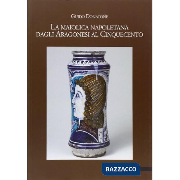 Maiolica napoletana degli aragonesi. Ediz. illustrata