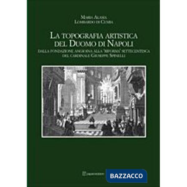 Topografia artistica del Duomo di Napoli. Dalla fondazione angioina alla «riforma» settecentesca del cardinale Giuseppe Spinelli