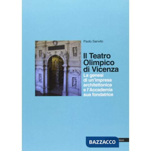 Teatro olimpico di Vicenza. La genesi di un'impresa architettonica e l'accademia