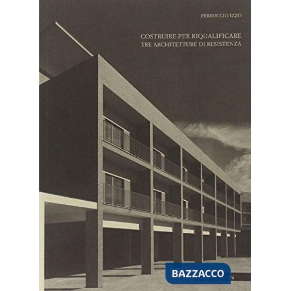 Costruire per riqualificare. Tre architetture di resistenza
