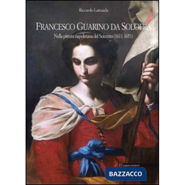 Francesco Guarino da Solofra. Nella pittura napoletana del Seicento (1611-1651). Ediz. italiana e inglese