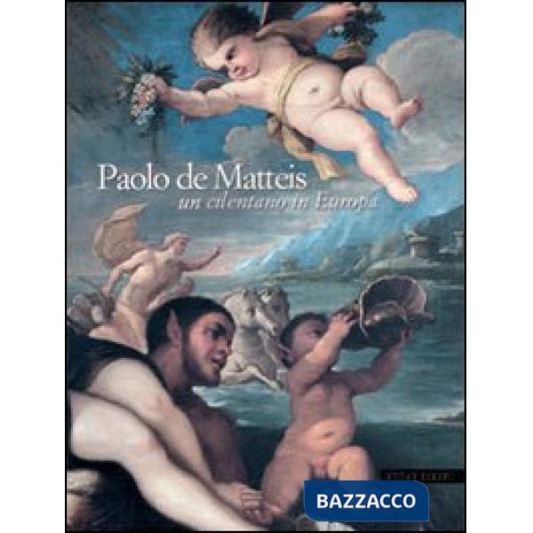 Paolo de Matteis. Un cilentano in Europa. Ediz. illustrata