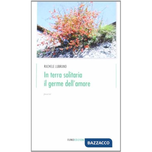 In terra solitaria il germe dell'amore