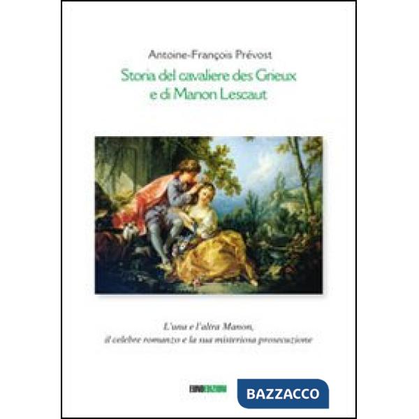 Storia del cavaliere des Grieux e di Manon Lescaut. L'una e l'altra Manon, il celebre romanzo e la sua misteriosa prosecuzione