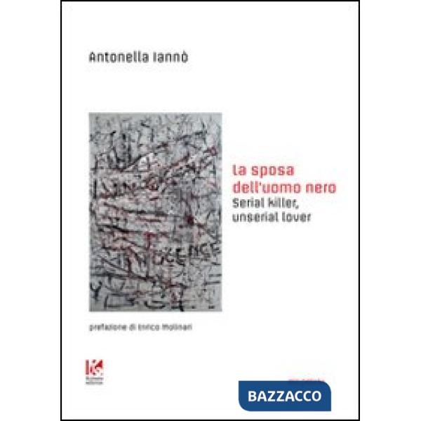 Sposa dell'uomo nero. Serial killer, unserial lover (La)