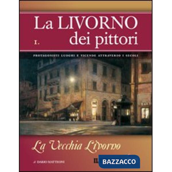 Livorno dei pittori (La). Vol. 1: La vecchia Livorno