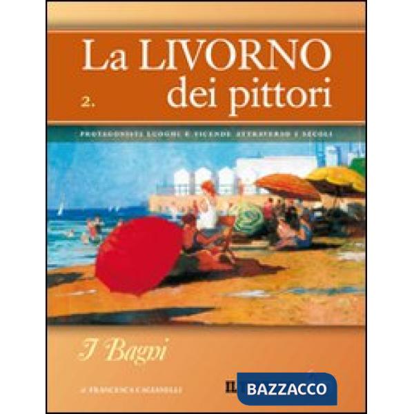 Livorno dei pittori (La). Vol. 2: I bagni