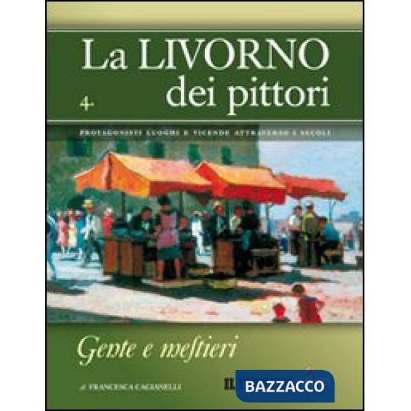 Livorno dei pittori (La). Vol. 4: Gente e mestieri