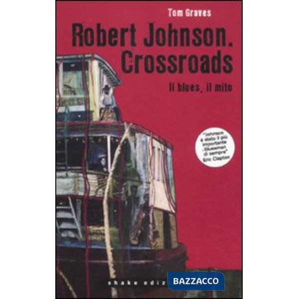 Robert Johnson. Crossroads. Il blues, il mito