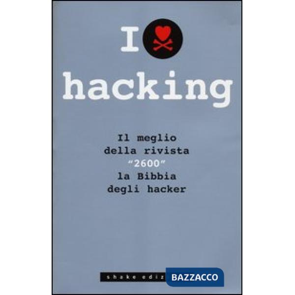 I love hacking. Il meglio della rivista «2600» la bibbia degli hacker
