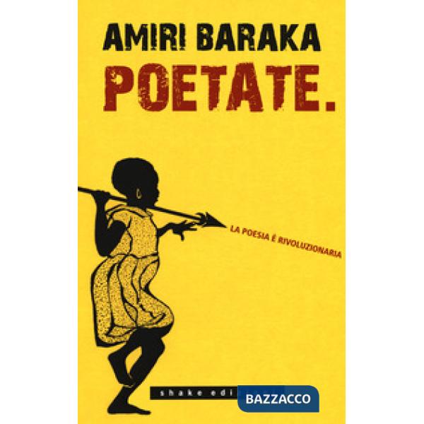 Poetate. La poesia è rivoluzionaria. Scritti, lezioni e interviste