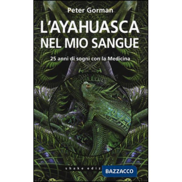 Ayahuasca nel mio sangue. 25 anni di sogni con la medicina (L')