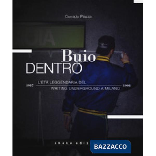 Buio dentro. L'età leggendaria del writing underground a Milano (1987-1998). Ediz. illustrata