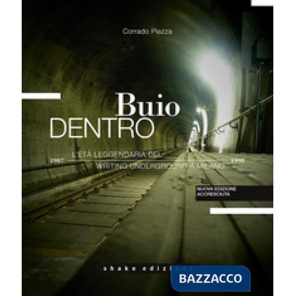 Buio dentro. L'età leggendaria del writing underground a Milano (1987-1998). Ediz. a colori