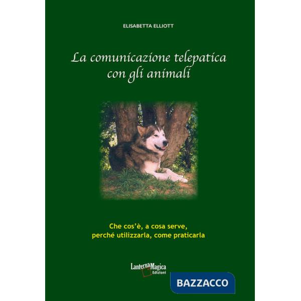 Comunicazione telepatica con gli animali. Che cos'è, a cosa serve, perchè utilizzarla, come praticarla (La)