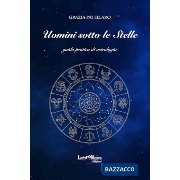 Uomini sotto le stelle. Guida pratica di astrologia