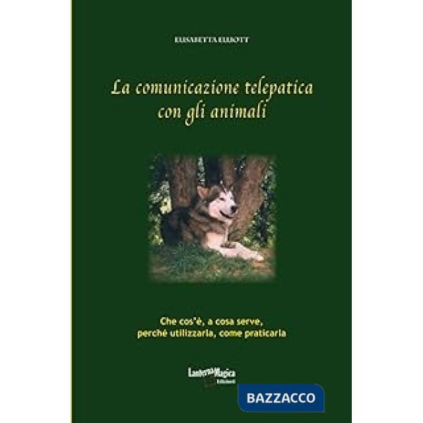Comunicazione telepatica con gli animali. Che cos'è, a cosa serve, perchè utilizzarla, come praticarla (La)