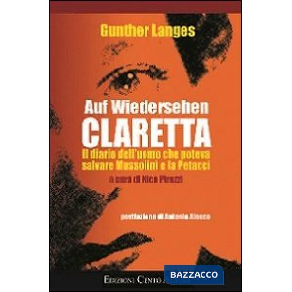 Auf Wiedersehen Claretta. Il diario dell'uomo che poteva salvare Mussolini e la Petacci