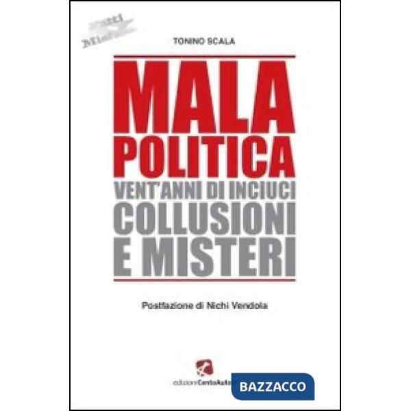 Mala politica. Vent'anni di inciuci, collusioni e misteri
