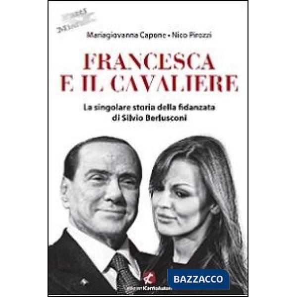 Francesca e il Cavaliere. La singolare storia della fidanzata di Silvio Berlusconi