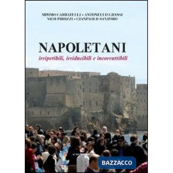 Napoletani. Irripetibili, irriducibili e incorrutibili