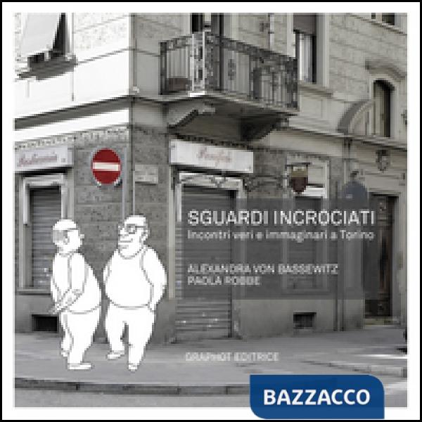Sguardi incrociati. Incontri veri e immaginari a Torino. Ediz. illustrata