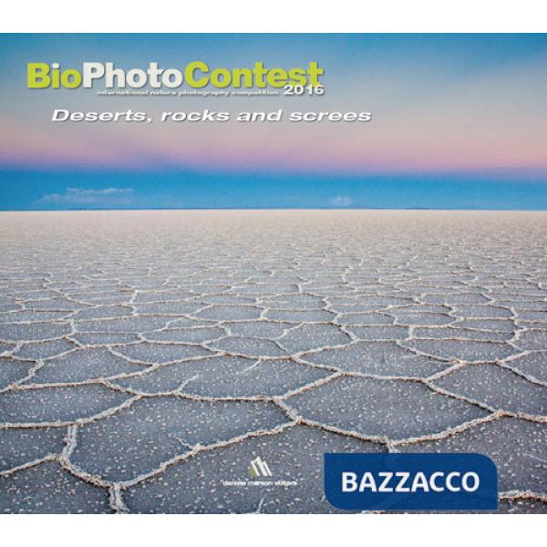 Bio photo contest 2016. Deserts, rocks e screes. Ediz. illustrata