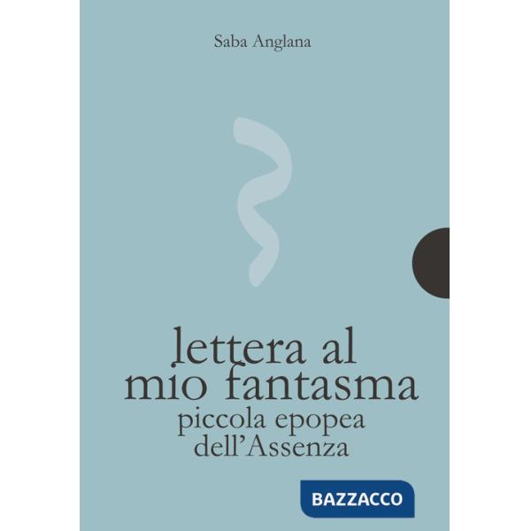 Lettera al mio fantasma. Piccola epopea dell'assenza