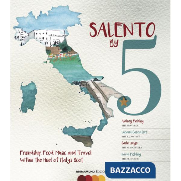 Salento by 5. Friendship, food, music, and travel within the heel of Italy's Boot