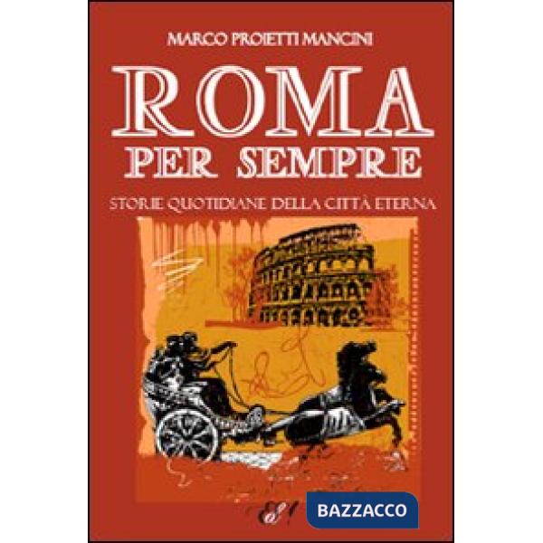 Roma per sempre. Storie quotidiane della città eterna