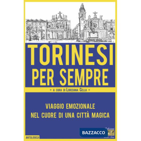 Torinesi per sempre. Viaggio emozionale nel cuore di una città magica