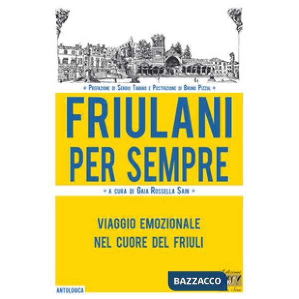 Friulani per sempre. Viaggio emozionale nel cuore del Friuli
