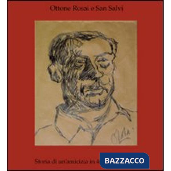 Ottone Rosai e San Salvi. Storia di un'amicizia in 46 opere inedite. Ediz. illus