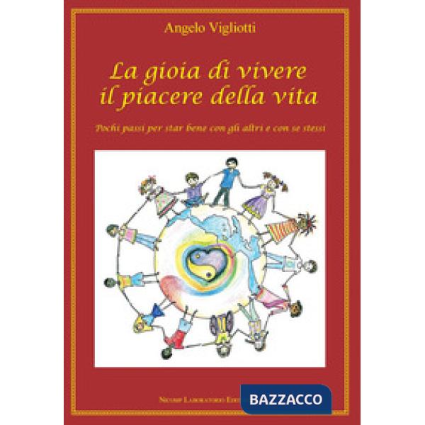 Gioia di vivere il piacere della vita. Pochi passi per star bene con gli altri e con se stessi (La)