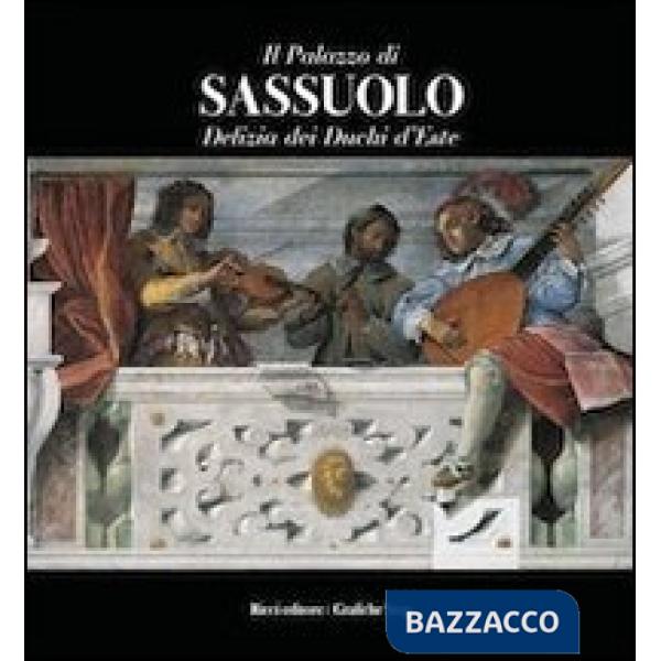 Palazzo di Sassuolo. Delizia dei duchi d'Este (Il)