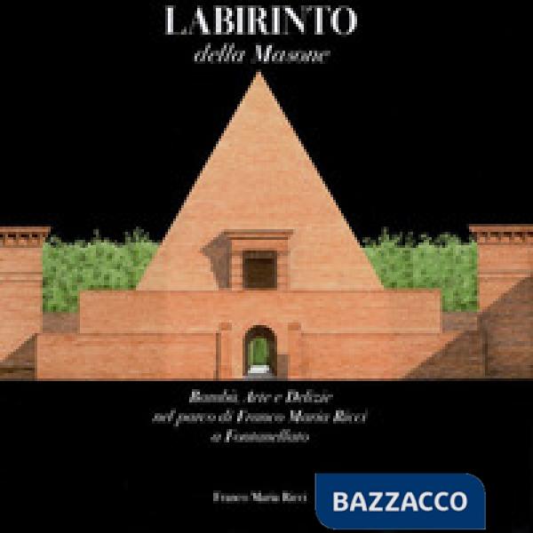Labirinto della Masone. Bambù, arte e delizie nel parco di Franco Maria Ricci a Fontanellato. Ediz. illustrata