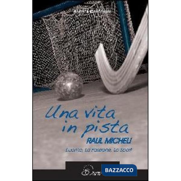 Vita in pista. Raul Micheli. L'uomo, la passione, lo sport (Una)